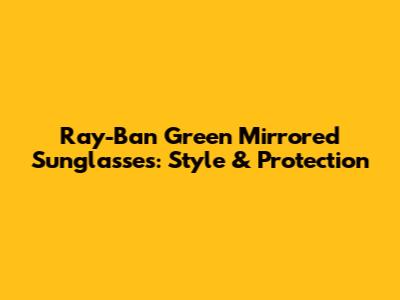 Ray-Ban Green Mirrored Sunglasses: Style & Protection
