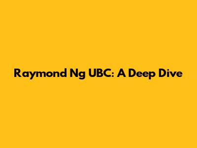 Raymond Ng UBC: A Deep Dive