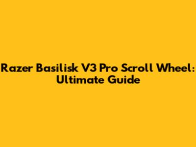Razer Basilisk V3 Pro Scroll Wheel: Ultimate Guide