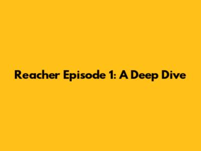 Reacher Episode 1: A Deep Dive