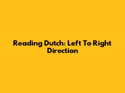 Reading Dutch: Left To Right Direction