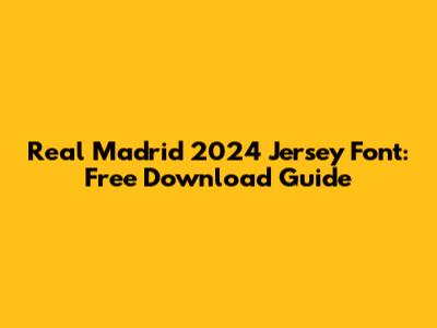 Real Madrid 2024 Jersey Font: Free Download Guide