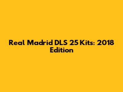 Real Madrid DLS 25 Kits: 2018 Edition