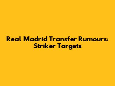 Real Madrid Transfer Rumours: Striker Targets