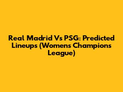 Real Madrid Vs PSG: Predicted Lineups (Women's Champions League)