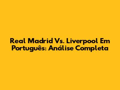 Real Madrid Vs. Liverpool Em Português: Análise Completa