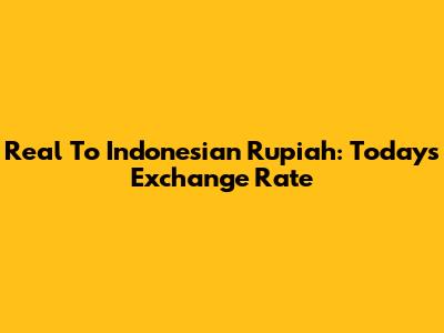 Real To Indonesian Rupiah: Today's Exchange Rate