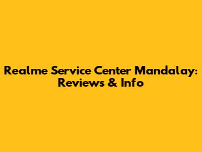 Realme Service Center Mandalay: Reviews & Info