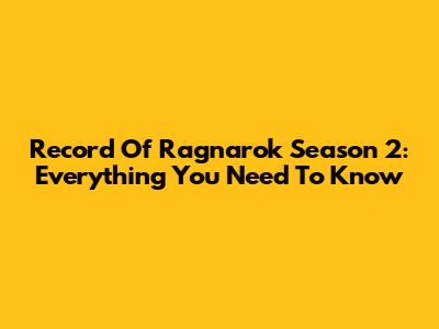 Record Of Ragnarok Season 2: Everything You Need To Know