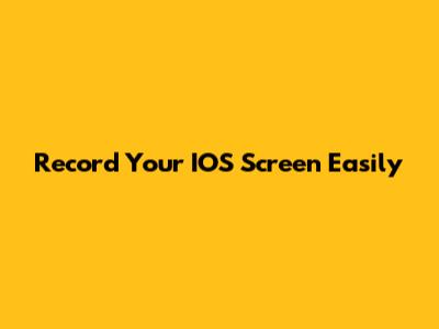 Record Your IOS Screen Easily