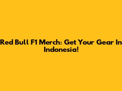 Red Bull F1 Merch: Get Your Gear In Indonesia!