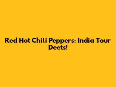 Red Hot Chili Peppers: India Tour Deets!