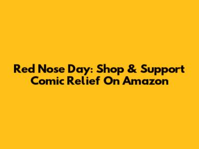 Red Nose Day: Shop & Support Comic Relief On Amazon