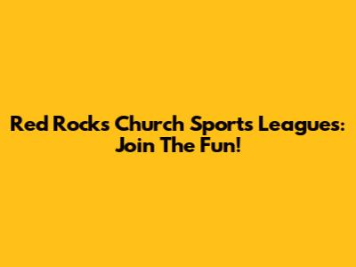 Red Rocks Church Sports Leagues: Join The Fun!
