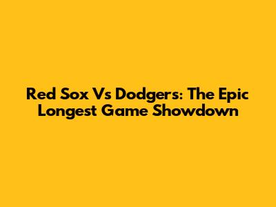 Red Sox Vs Dodgers: The Epic Longest Game Showdown