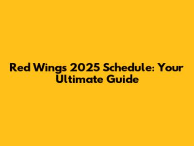 Red Wings 2025 Schedule: Your Ultimate Guide
