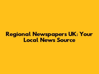 Regional Newspapers UK: Your Local News Source
