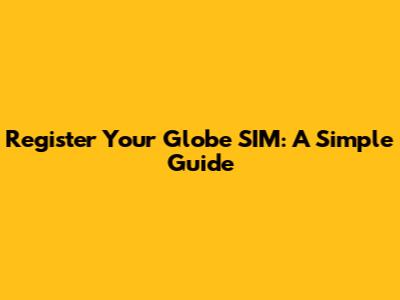 Register Your Globe SIM: A Simple Guide