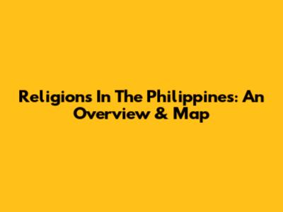 Religions In The Philippines: An Overview & Map