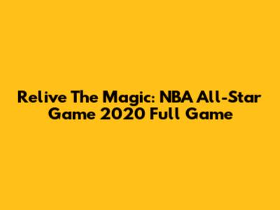 Relive The Magic: NBA All-Star Game 2020 Full Game