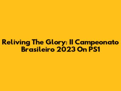 Reliving The Glory: II Campeonato Brasileiro 2023 On PS1