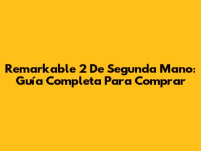 Remarkable 2 De Segunda Mano: Guía Completa Para Comprar