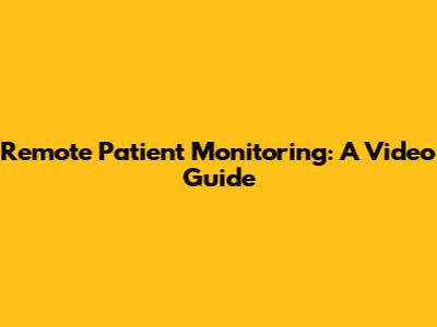 Remote Patient Monitoring: A Video Guide