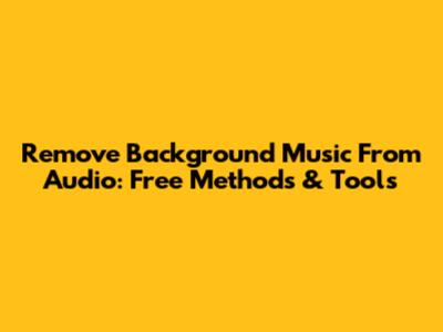 Remove Background Music From Audio: Free Methods & Tools