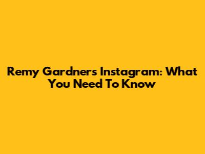 Remy Gardner's Instagram: What You Need To Know