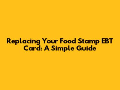 Replacing Your Food Stamp EBT Card: A Simple Guide