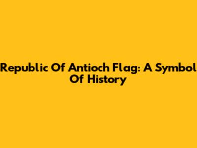 Republic Of Antioch Flag: A Symbol Of History