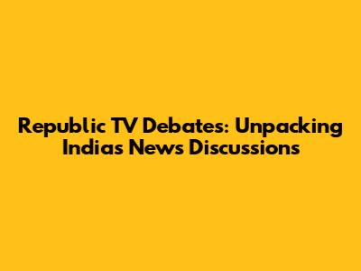 Republic TV Debates: Unpacking India's News Discussions