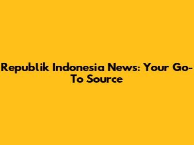 Republik Indonesia News: Your Go-To Source