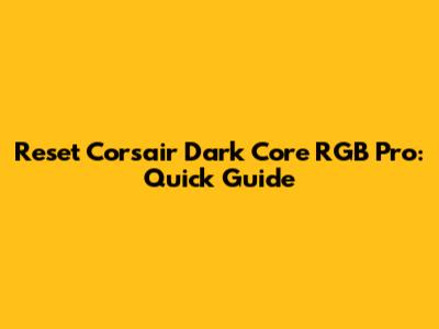 Reset Corsair Dark Core RGB Pro: Quick Guide