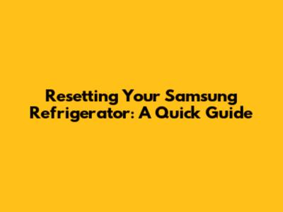 Resetting Your Samsung Refrigerator: A Quick Guide