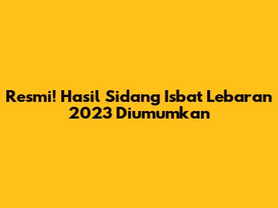 Resmi! Hasil Sidang Isbat Lebaran 2023 Diumumkan