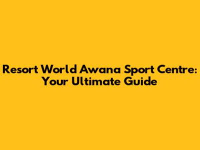 Resort World Awana Sport Centre: Your Ultimate Guide