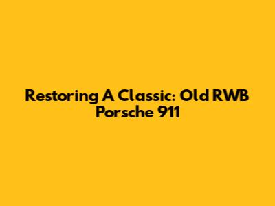 Restoring A Classic: Old RWB Porsche 911