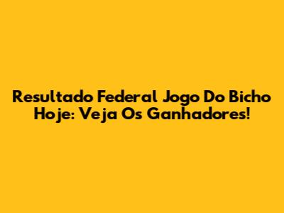 Resultado Federal Jogo Do Bicho Hoje: Veja Os Ganhadores!