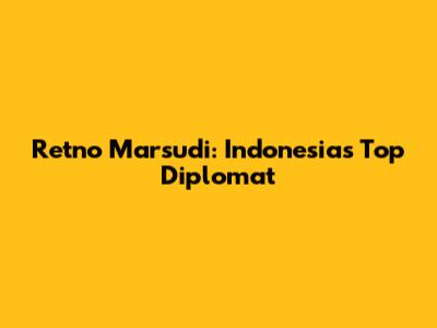 Retno Marsudi: Indonesia's Top Diplomat