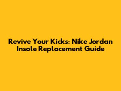 Revive Your Kicks: Nike Jordan Insole Replacement Guide