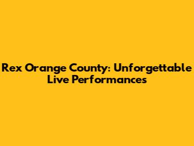 Rex Orange County: Unforgettable Live Performances