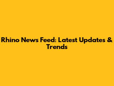 Rhino News Feed: Latest Updates & Trends