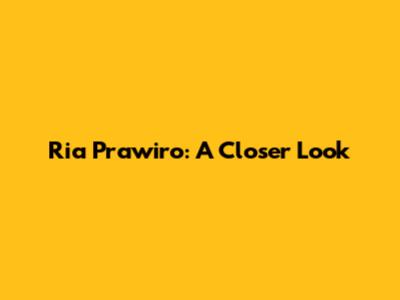 Ria Prawiro: A Closer Look