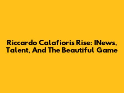 Riccardo Calafiori's Rise: INews, Talent, And The Beautiful Game