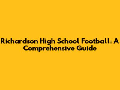 Richardson High School Football: A Comprehensive Guide