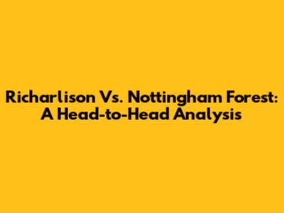 Richarlison Vs. Nottingham Forest: A Head-to-Head Analysis