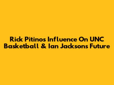 Rick Pitino's Influence On UNC Basketball & Ian Jackson's Future
