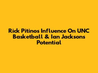Rick Pitino's Influence On UNC Basketball & Ian Jackson's Potential