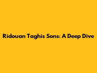 Ridouan Taghi's Sons: A Deep Dive